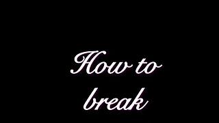 How To Break Your Boyfriend Step By Step Guide