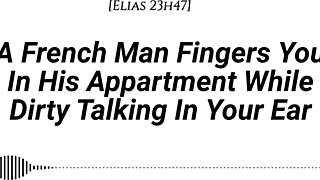 A French man says, I'm fingering your wet pussy in my apartment while dirty talking.