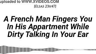 A French man says, I'm fingering your wet pussy in my apartment while dirty talking.