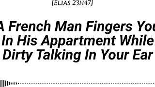 A French man says, I'm fingering your wet pussy in my apartment while dirty talking.