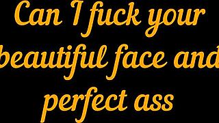 Can I Explore Your Beautiful Face And Perfect Ass